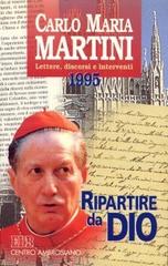 Ripartire da Dio. Lettere, discorsi e interventi 1995 di Carlo Maria Martini edito da EDB