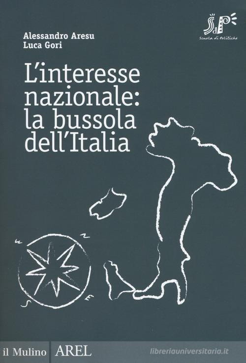 L' interesse nazionale: la bussola dell'Italia di Alessandro Aresu, Luca Gori edito da Il Mulino
