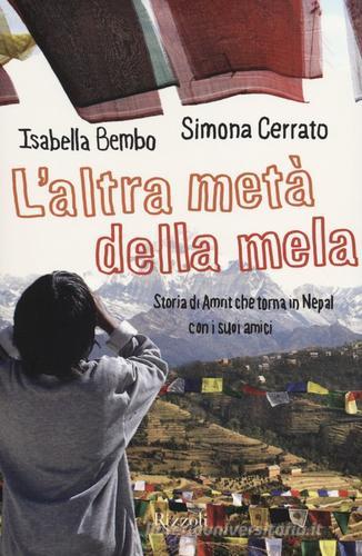 L' altra metà della mela. Storia di Amrit che torna in Nepal con i suoi amici di Isabella Bembo, Simona Cerrato edito da Rizzoli