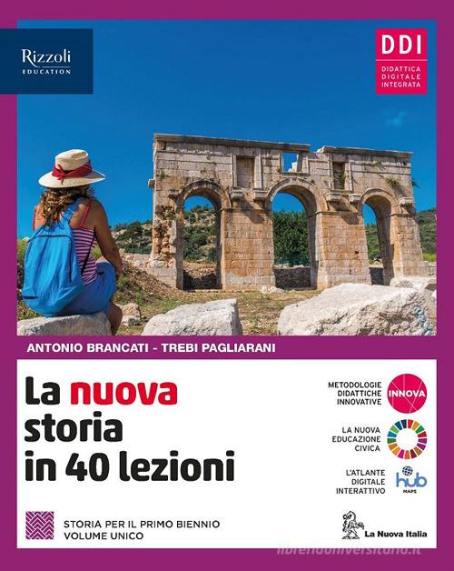 La nuova storia in 40 lezioni. Per le Scuole superiori. Con e-book. Con espansione online di Antonio Brancati, Trebi Pagliarani edito da La Nuova Italia