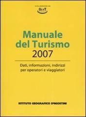 Manuale del turismo 2007. Dati, informazioni, indirizzi per operatori e viaggiatori edito da De Agostini