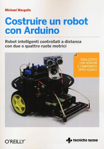 Costruire un robot con Arduino di Michael Margolis edito da Tecniche Nuove