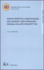 Forma-partito e democrazie dell'Europa mediterranea: origini, sviluppi, prospettive. Atti del convegno (Fisciano-Maiori, 13-14 ottobre 2005) edito da Rubbettino