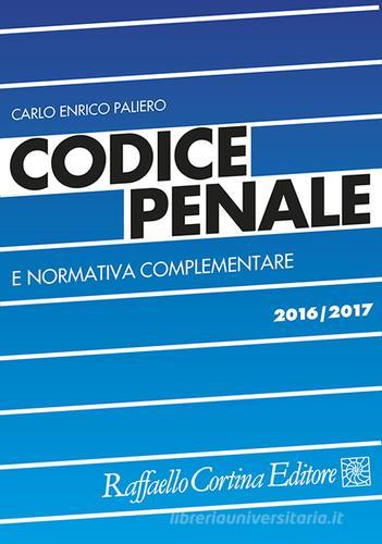 Codice penale e normativa complementare 2016-2017 di Carlo Enrico Paliero edito da Raffaello Cortina Editore