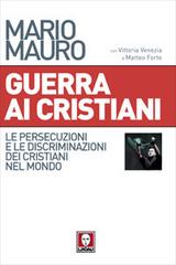 Guerra ai cristiani. Le persecuzioni e le discriminazioni dei cristiani nel mondo di Mario Mauro edito da Lindau