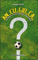 An.Cu.Gio.Ca. Aneddotti curiosi sul gioco del calcio di Kempes Astolfi edito da Prospettiva Editrice