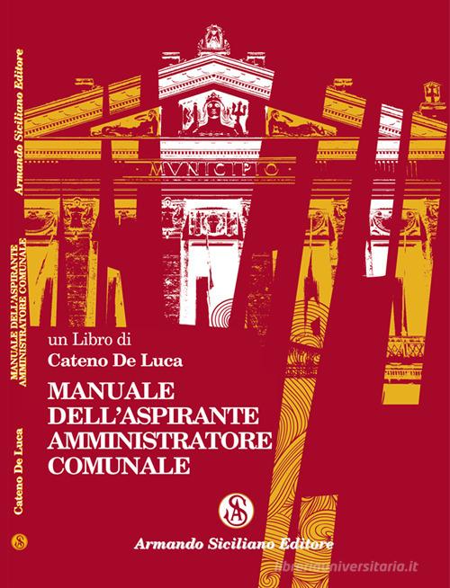 Manuale dell'aspirante amministratore comunale di Cateno De Luca edito da Armando Siciliano Editore