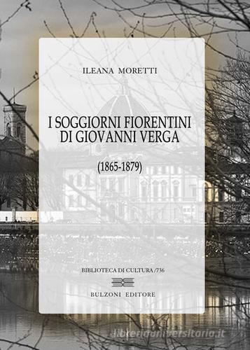 I soggiorni fiorentini di Giovanni Verga (1865-1879) di Ileana Moretti edito da Bulzoni