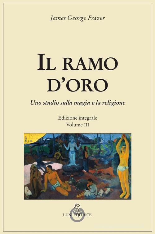 Il ramo d'oro. Studio della magia e della religione vol. 3 di James George Frazer edito da Luni Editrice