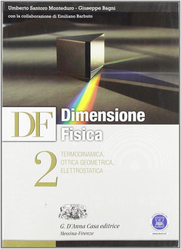 Df. Dimensione fisica. Con espansione online. Per il Liceo scientifico vol.2 di U. S. Monteduro, Giuseppe Bagni edito da D'Anna