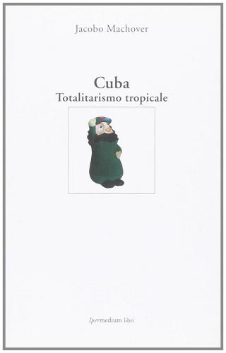 Cuba. Totalitarismo tropicale di Jacobo Machover edito da Ipermedium Libri