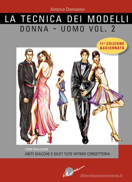 La tecnica dei modelli uomo-donna. Come realizzare abiti, giacche e gilet, tute, intimo, corsetteria. Ediz. ampliata vol. 2 di Antonio Donnanno edito da Ikon