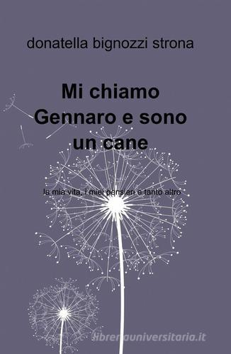 Mi chiamo Gennaro e sono un cane. La mia vita, i miei pensieri e tanto altro di Donatella Bignozzi Strona edito da ilmiolibro self publishing