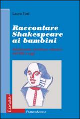 Raccontare Shakespeare ai bambini. Adattamenti, riscritture, riduzioni dall'800 a oggi di Laura Tosi edito da Franco Angeli