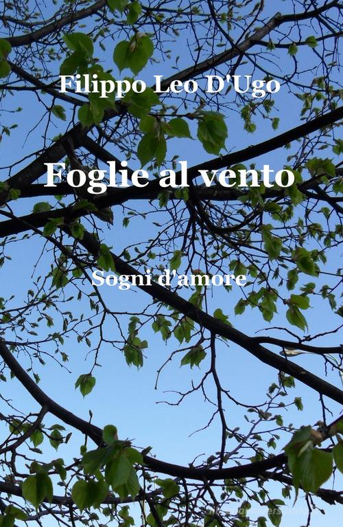 Libro Foglie al vento. Sogni d'amore di Filippo Leo D'Ugo La community di ilmiolibro.it di ilmiolibro self publishing