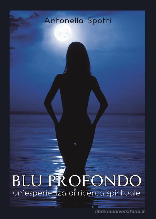 Blu profondo. Un'esperienza di ricerca spirituale di Antonella Spotti edito da Inner Innovation Project