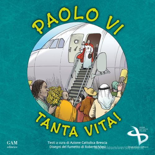 Paolo VI: tanta vita! di Azione Cattolica Brescia edito da Gam Editrice