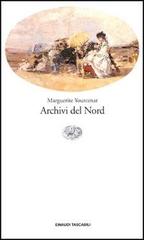 Archivi del Nord di Marguerite Yourcenar edito da Einaudi