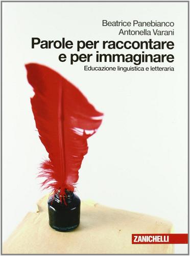 Parole per raccontare e per immaginare. Educazione linguistica e letteraria. Con espansione online. Per le Scuole superiori di Beatrice Panebianco, Antonella Varani edito da Zanichelli