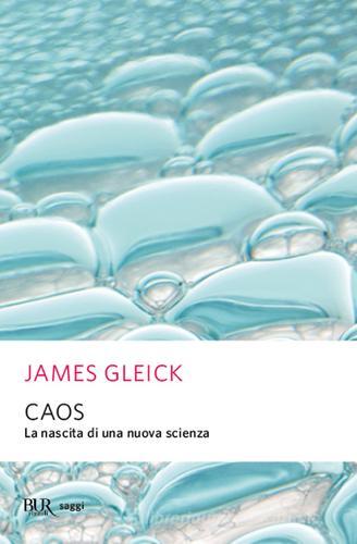 Caos. La nascita di una nuova scienza di James Gleick edito da BUR Biblioteca Univ. Rizzoli