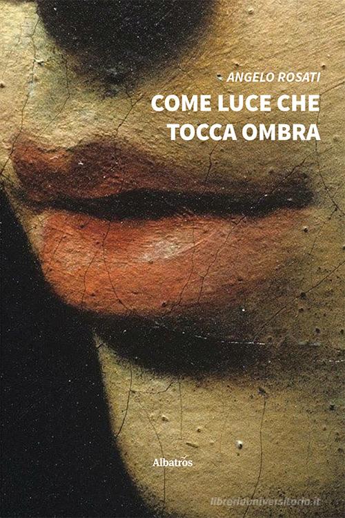 Libro Come luce che tocca ombra di Angelo Rosati Nuove voci di Gruppo Albatros Il Filo