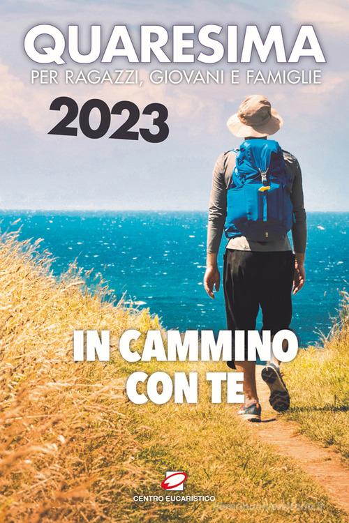 Quaresima 2023. In cammino con te. Per ragazzi, giovani e famiglie edito da Centro Eucaristico
