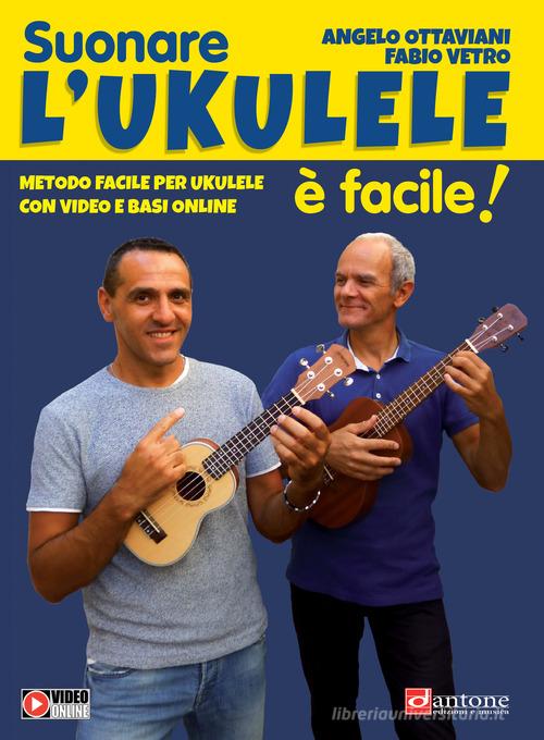 Suonare l'ukulele è facile! Metodo facile per ukulele con video e basi online. Con Video di Angelo Ottaviani, Fabio Vetro edito da Dantone Edizioni e Musica