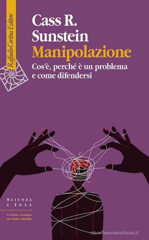 Manipolazione. Cos'è, perché è un problema e come difendersi di Cass R. Sunstein edito da Raffaello Cortina Editore
