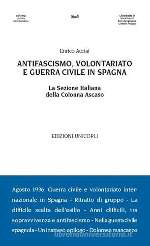 Antifascismo, volontariato e guerra civile in Spagna. La sezione italiana della Colonna Ascaso di Enrico Acciai edito da Unicopli