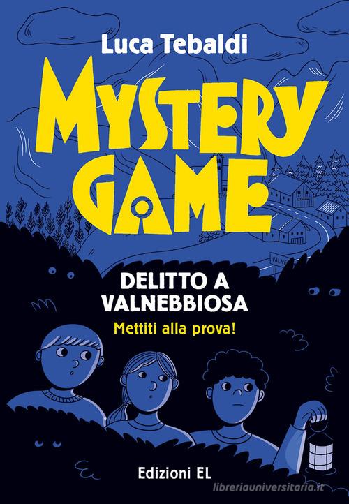 Mystery Game. Delitto a Valnebbiosa di Luca Tebaldi edito da EL
