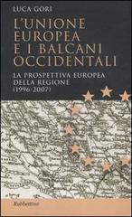 L' Unione Europea e i Balcani occidentali. La prospettiva europea della regione (1996-2007) di Luca Gori edito da Rubbettino
