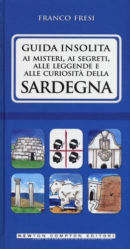 Guida insolita ai misteri, ai segreti, alle leggende e alle curiosità della Sardegna di Franco Fresi edito da Newton Compton Editori
