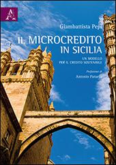 Il microcredito in Sicilia. Un modello di credito sociale di Giambattista Pepi edito da Aracne