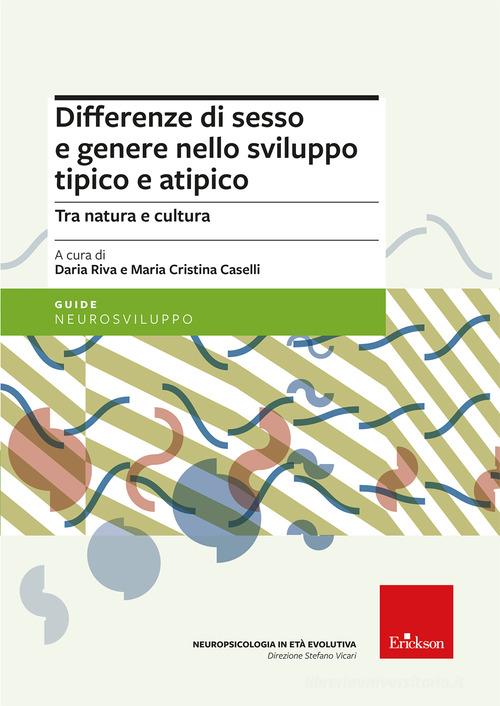 Differenze di sesso e genere nello sviluppo tipico e atipico. Tra natura e cultura di Daria Riva, Maria Cristina Caselli edito da Erickson