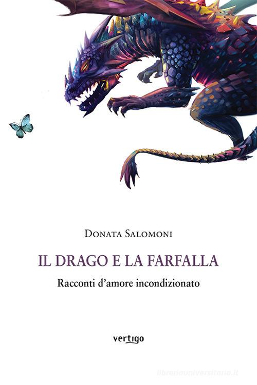 Libro Il drago e la farfalla. Racconti d'amore incondizionato di Donata Salomoni Approdi di Vertigo
