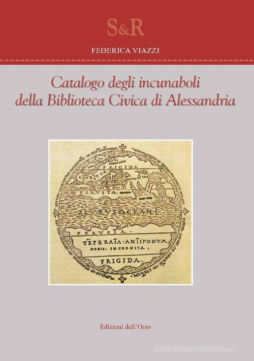 Catalogo degli incunaboli della biblioteca civica di Alessandria. Ediz. italiana e latina di Federica Viazzi edito da Edizioni dell'Orso