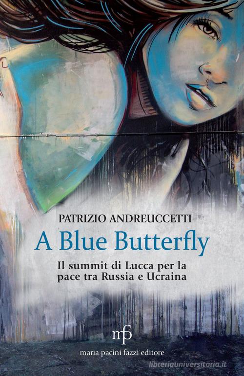 A Blue Butterfly. Il summit di Lucca per la pace tra Russia e Ucraina di Patrizio Andreuccetti edito da Pacini Fazzi