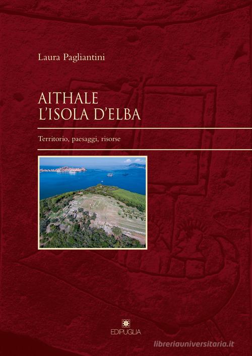 Aithale. L'Isola d'Elba. Territorio, paesaggi, risorse di Laura Pagliantini edito da Edipuglia
