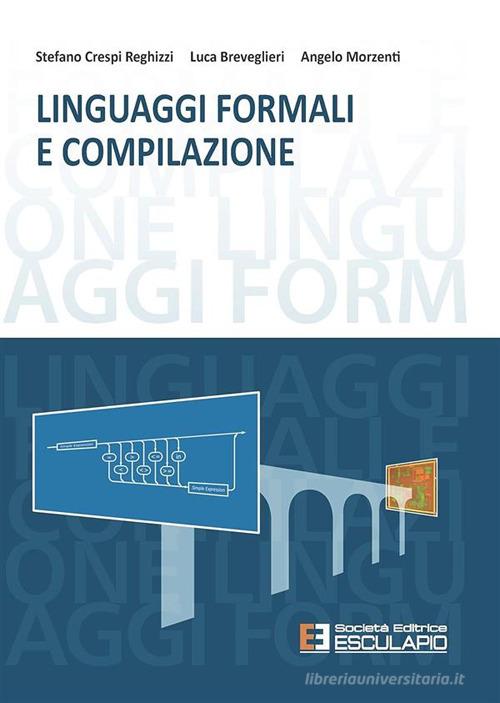 Linguaggi formali e compilazione di Stefano Crespi Reghizzi, Luca Breveglieri, Angelo Morzenti edito da Esculapio