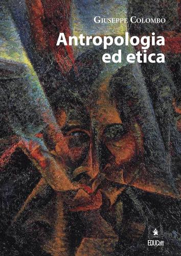 Antropologia ed etica di Giuseppe Colombo edito da EDUCatt Università Cattolica