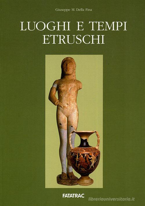 Luoghi e tempi etruschi di Giuseppe M. Della Fina edito da Fatatrac