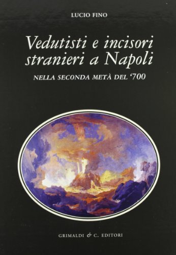 Vedutisti e incisori stranieri a Napoli nella seconda metà del '700 di Lucio Fino edito da Grimaldi & C.