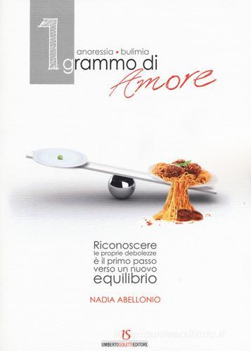1 grammo d'amore. Anoressia, bulimia di Nadia Abellonio edito da UmbertoSoletti Editore
