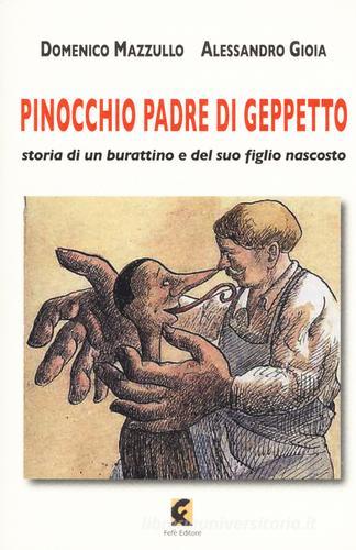 Pinocchio padre di Geppetto. Storia di un burattino e del suo figlio nascosto di Domenico Mazzullo, Alessandro Gioia edito da Fefè