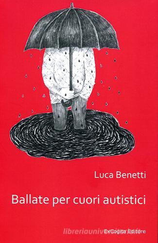 Ballate per cuori autistici di Luca Benetti edito da ExCogita