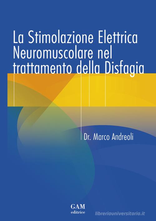 La stimolazione elettrica neuromuscolare nel trattamento della disfagia di Marco Andreoli edito da Gam