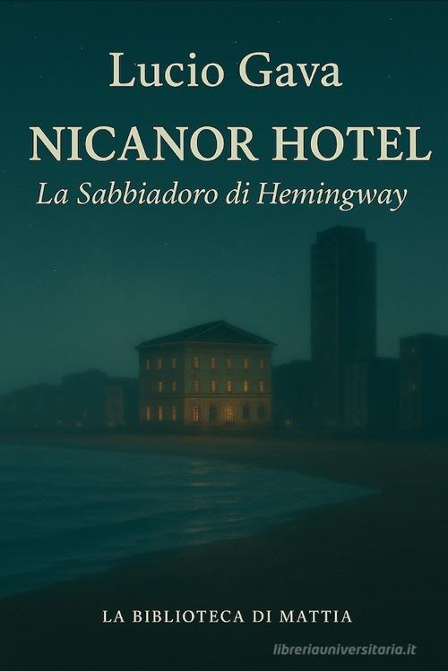 Libro Nicanor Hotel. La Sabbiadoro di Hemingway di Lucio Gava Biblioteca di Mattia di Associazione Mattia e i suoi Amici