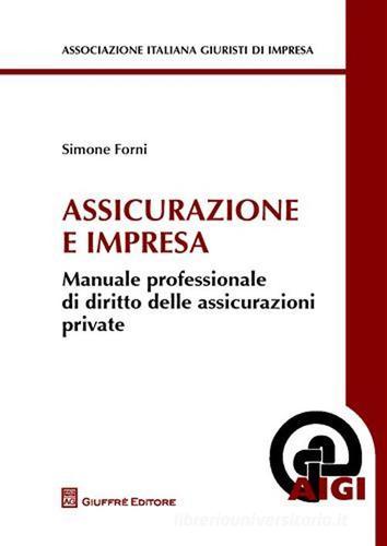 Assicurazioni e impresa. Manuale professionale di diritto delle assicurazioni private di Simone Forni edito da Giuffrè