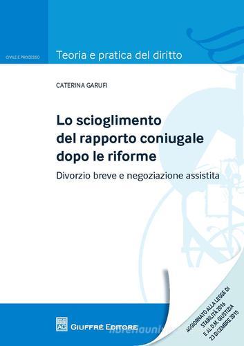 Lo scioglimento del rapporto coniugale dopo le riforme. Divorzio breve e negoziazione assistita di Caterina Garufi edito da Giuffrè