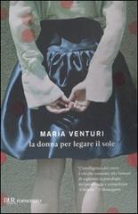 La donna per legare il sole di Maria Venturi edito da BUR Biblioteca Univ. Rizzoli